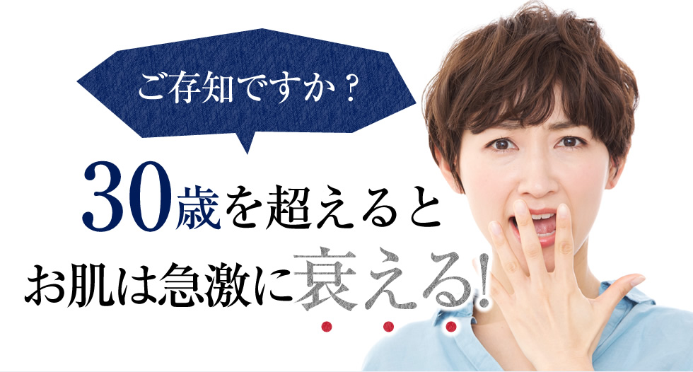 ご存知ですか？30歳を超えるとお肌は急激に衰える!