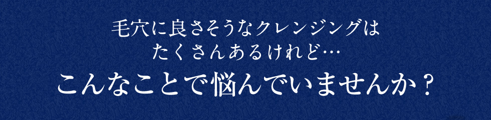 毛穴に良さそうなクレンジングはたくさんあるけれど…こんなことで悩んでいませんか？