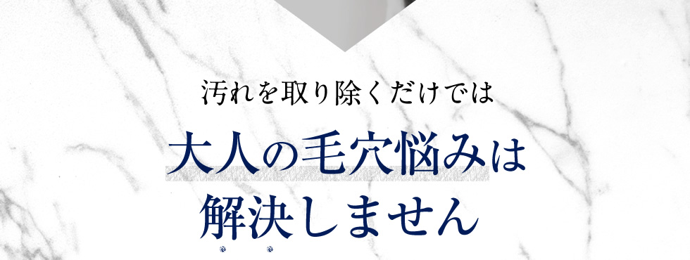 汚れを取り除くだけでは大人の毛穴悩みは解決しません