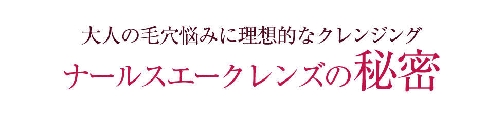 大人の毛穴悩みに理想的なクレンジング ナールスエークレンズの秘密