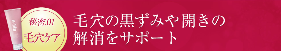 【秘密1】毛穴の黒ずみや開きの解消をサポート