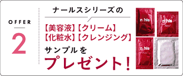 OFFER2 ナールスシリーズの【美容液】【クリーム】【化粧水】【クレンジング】サンプルをプレゼント！