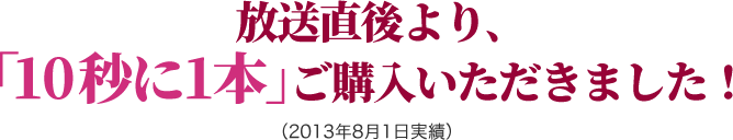 放送直後より、「10秒に1本」ご購入いただきました！