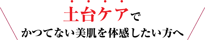 週一土台ケアでかつてない美肌を体感したい方へ