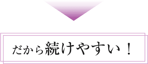 だから続けやすい！