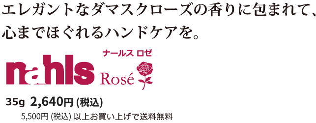 エレガントなダマスクローズの香りに包まれて、心までほぐれるハンドケアを。ナールス ロゼ35g 2,400円（税抜）5000円（税別）以上お買い上げで送料無料