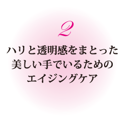 ハリと透明感をまとった美しい手でいるためのエイジングケア