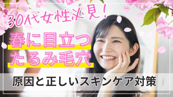 30代女性へ。春に目立つたるみ毛穴の原因と対策