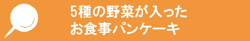 5種の野菜が入ったお食事パンケーキのタイトル