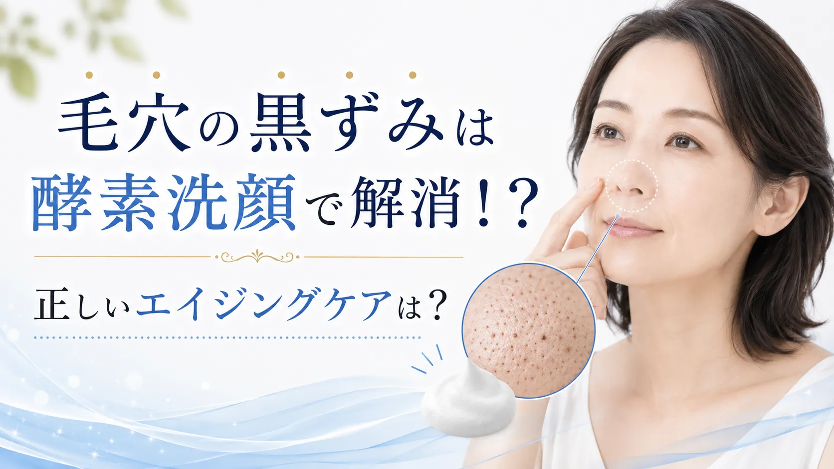 毛穴の黒ずみは酵素洗顔で解消！？正しいエイジングケアは