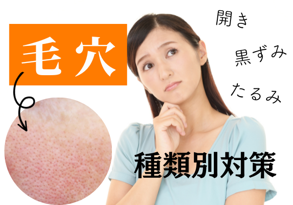 毛穴の詰まり・黒ずみ・開き・たるみを目立たなくする！種類別対策