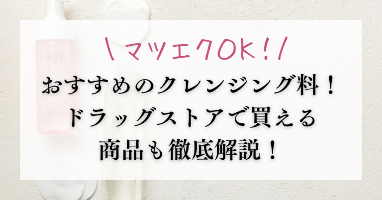 【マツエクOK】おすすめのクレンジング料12選！ドラッグストアで買える商品も徹底解説！