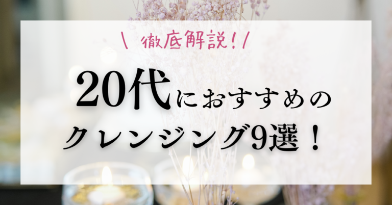 若いうちからお肌のケアを！20代におすすめのクレンジング9選！【2024年最新】