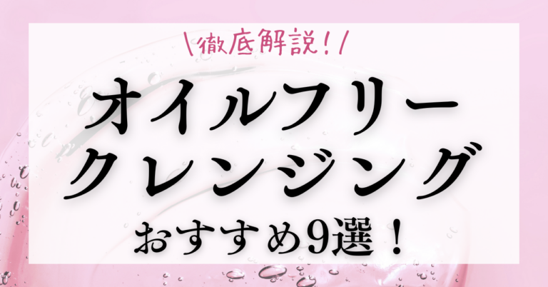オイルフリークレンジングおすすめ9選！商品のレビューも徹底解説！【2024年最新】