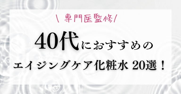 40代におすすめエイジングケア化粧水20選！【肌悩み別・専門医監修】