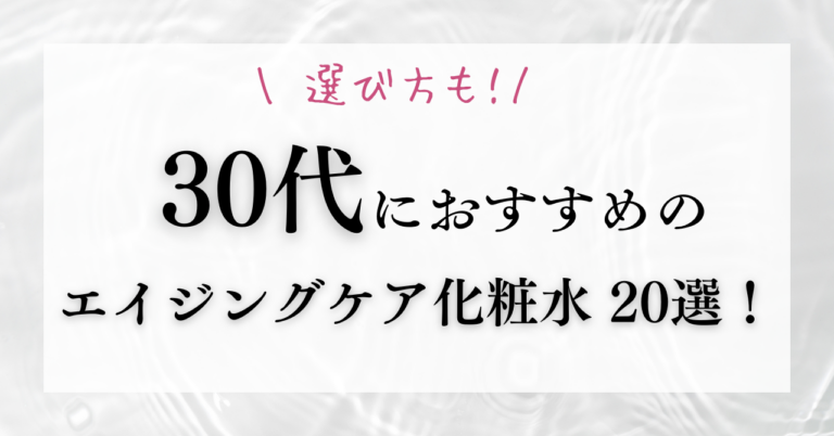 30代におすすめのエイジングケア化粧水20選！選び方のポイントは？