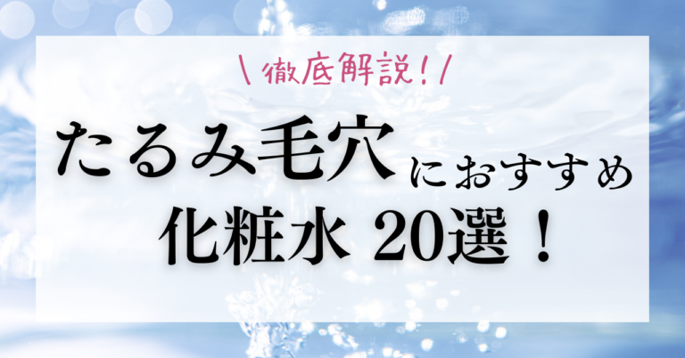たるみ毛穴ケアにおすすめの化粧水20選！選び方や注目成分も徹底解説！