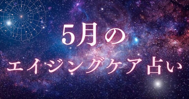 5月のエイジングケア占いと星座別ワンポイントアドバイス