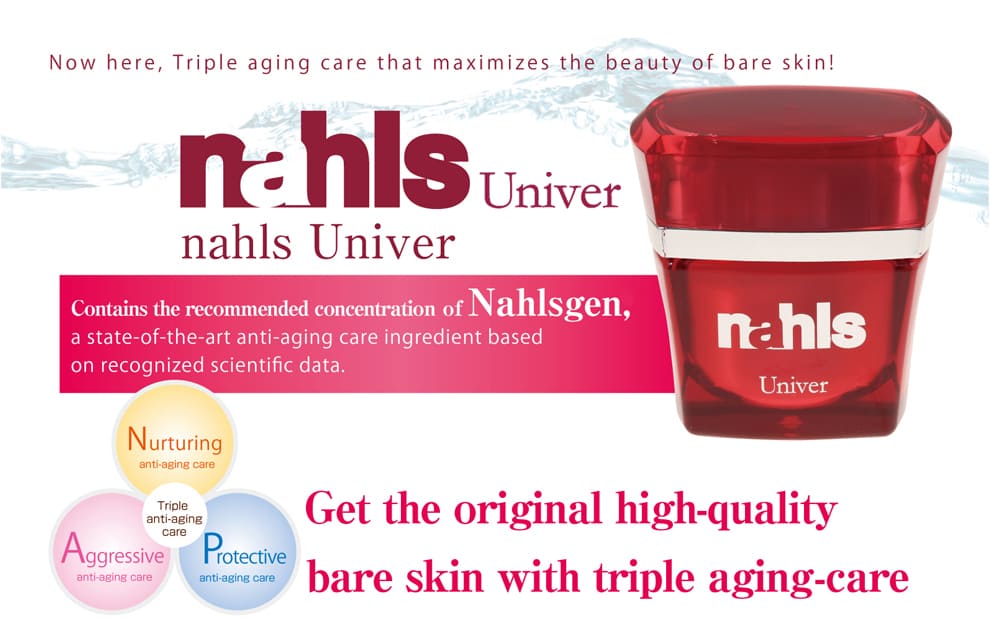 Now here, Triple aging-care that maximizes the beauty of bare skin! nahls univer