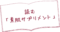 読む「素肌サプリメント」シンプルなスキンケアこそ美肌への近道！Vol.2