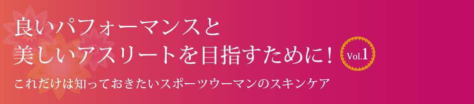 良いパフォーマンスと美しいアスリートを目指すために！Vol.1 これだけは知っておきたいスポーツウーマンのスキンケア