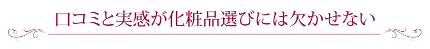 口コミと実感が化粧品選びには欠かせない